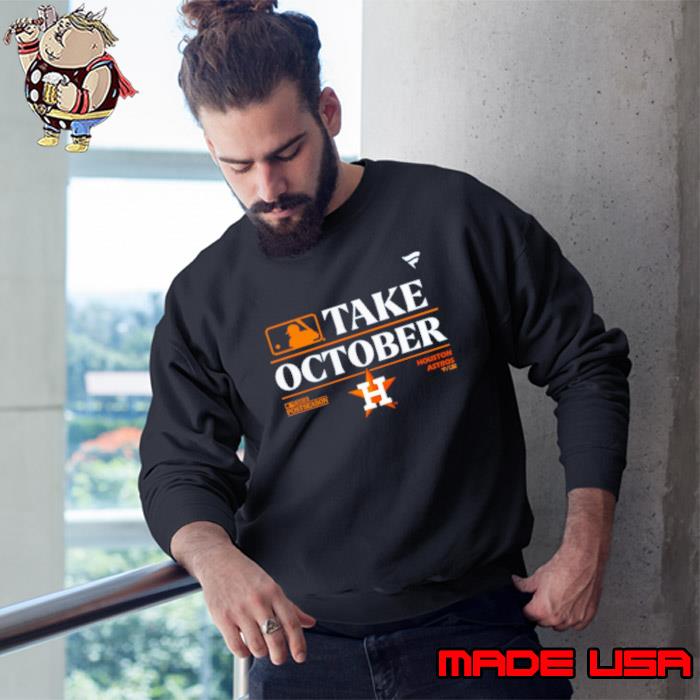 Astros Take October Shirt Sweatshirt Hoodie Mens Womens Mlb