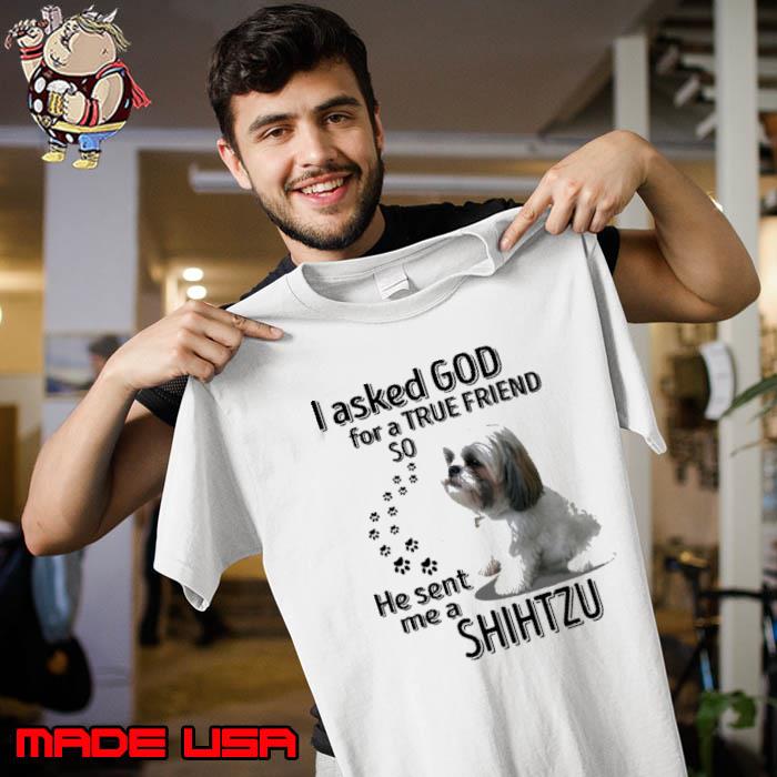 I asked god for a true friend so he sent shihtzu paws s Unisex