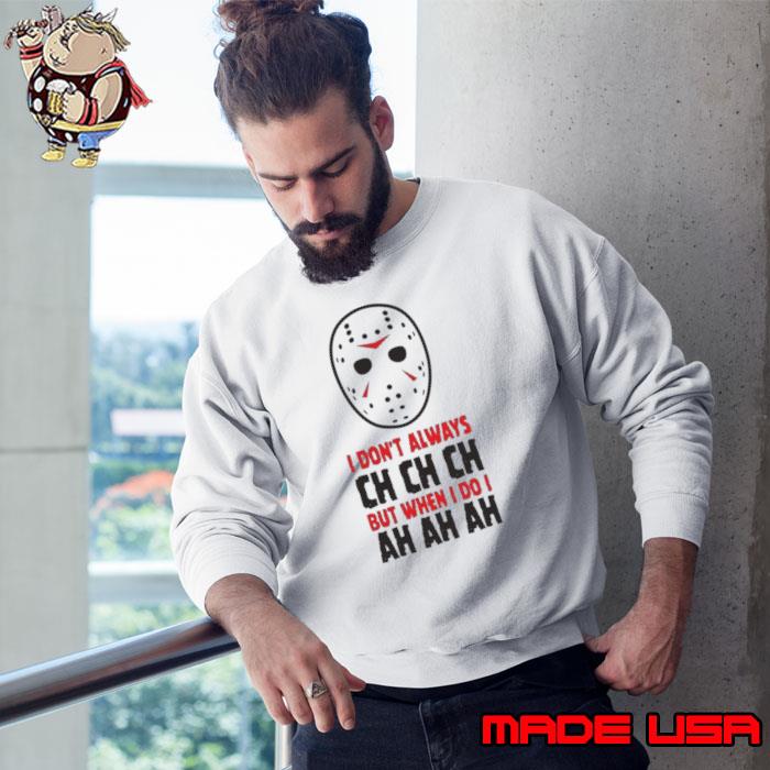 I don't always ch ch ch but when i do jason meme halloween T-Shirt Sweatshirt