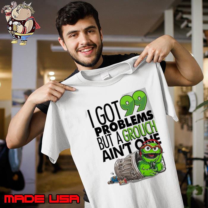 I Got 99 Problems But A Grough Ain't One Muppet Green s Unisex
