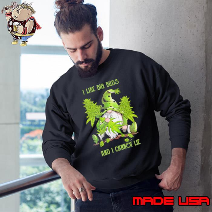 I like Big Buds And I Cannot Lie Gnome Cannabis s Sweatshirt