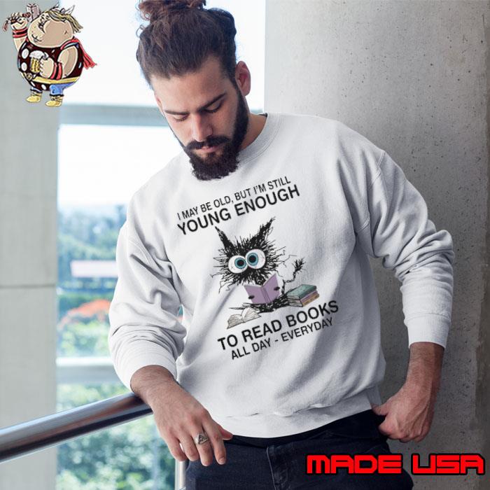 I May Be Old But I'm Still Young Enough To Read Books Black Cat s Sweatshirt