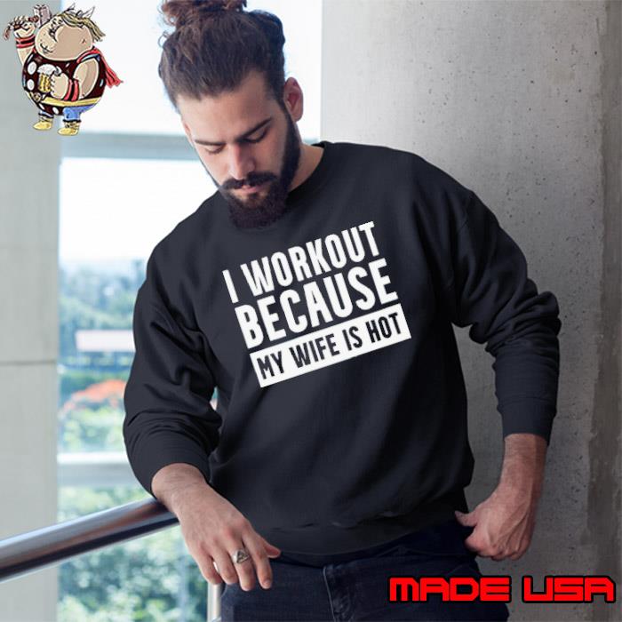 I workout because my wife is hot s Sweatshirt