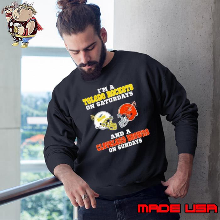 I’m A Toledo Rockets On Saturdays And A Cleveland Browns On Sundays 2023 shirt