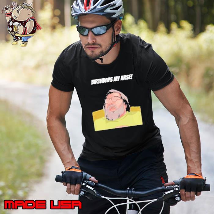 Jim Royle Birthday My Arse Shirt Unisex