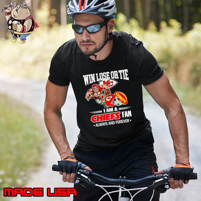 Kansas City Chiefs win lose or tie I am a Chiefs fan always and forever s Unisex