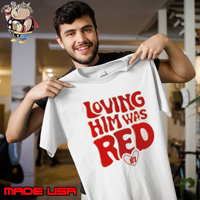 KC Travis Kelce Loving Him Was Red Shirt Unisex