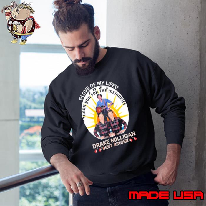 Love of my life Drake Milligan best singer thank you for the memories s Sweatshirt