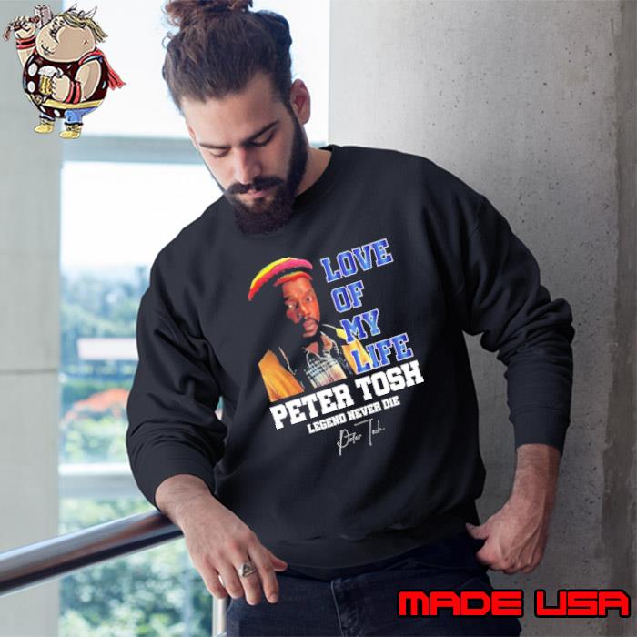 Love of my life Peter tosh legend never die signature s Sweatshirt