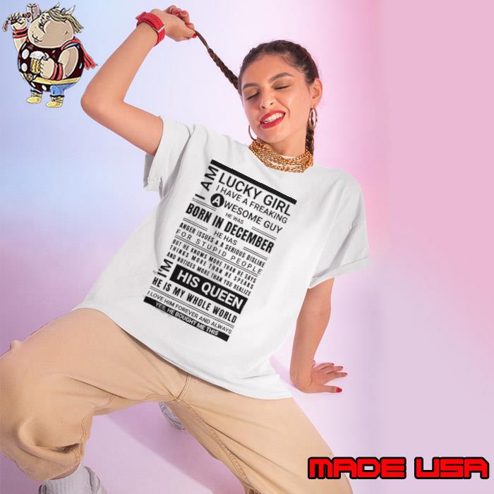 Lucky girl have a freaking awesome guy born in december shirt