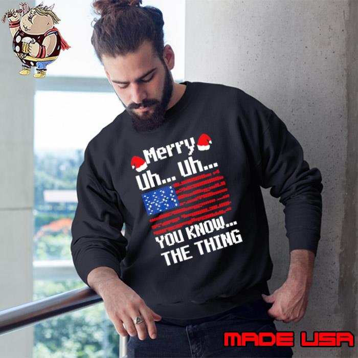 Merry Uh Uh You Know The Thing Christmas American Flag Shirt Sweatshirt