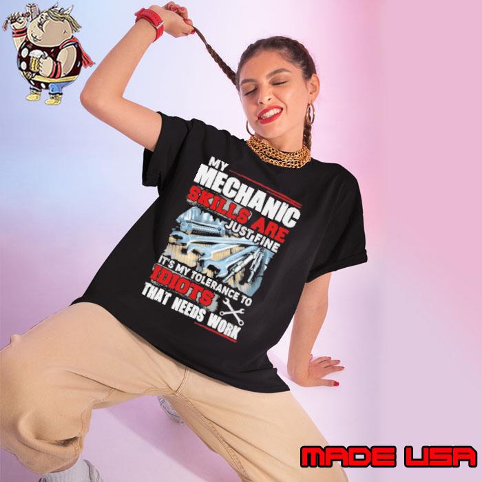 My Mechanic skills are Just Fine idiots that needs work shirt