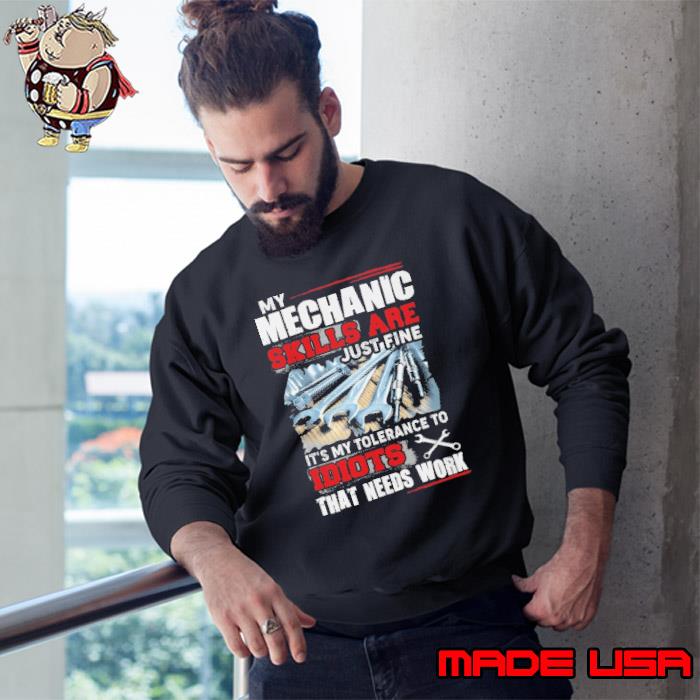 My Mechanic skills are Just Fine idiots that needs work s Sweatshirt
