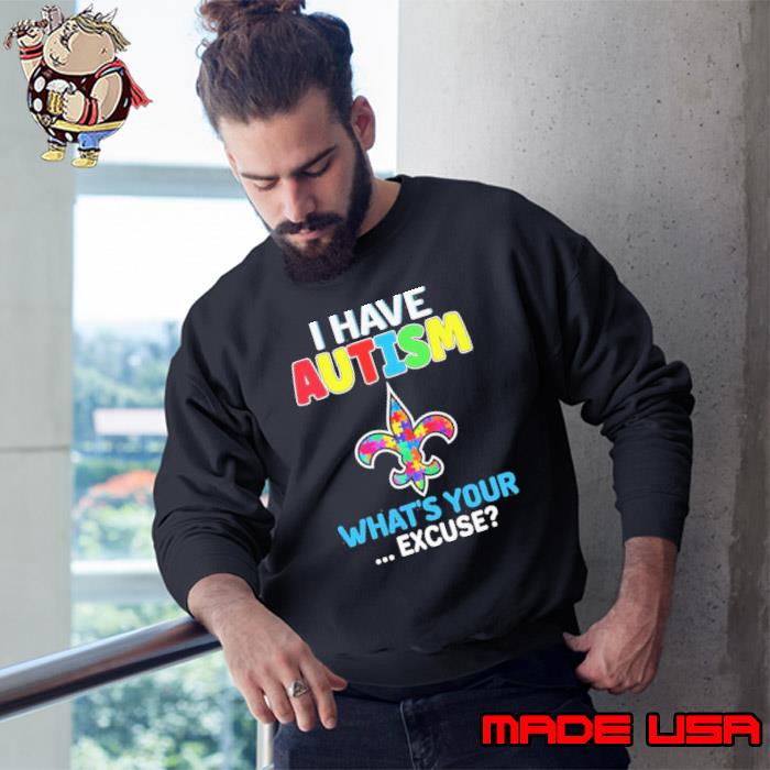 New Orleans Saints Autism Awareness I Have Autism What’s Your Excuse Shirt Sweatshirt