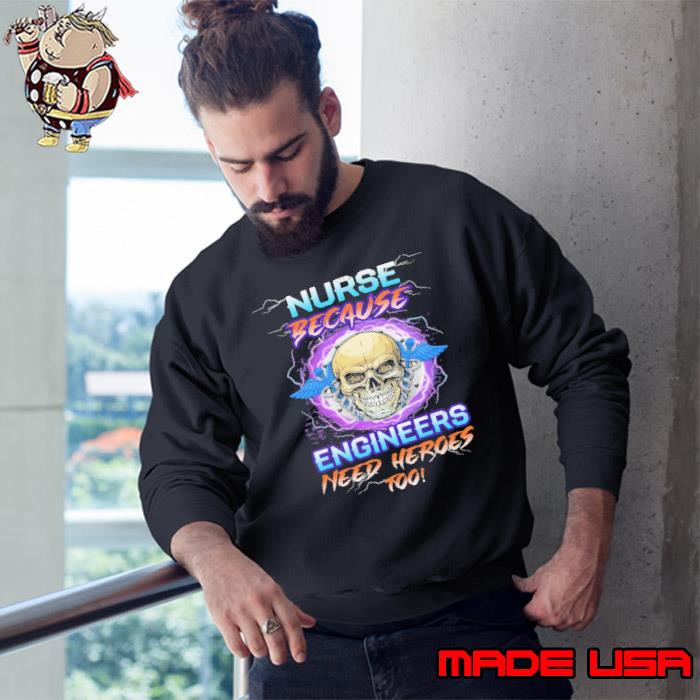 Nurse because engineers need heroes too skull s Sweatshirt