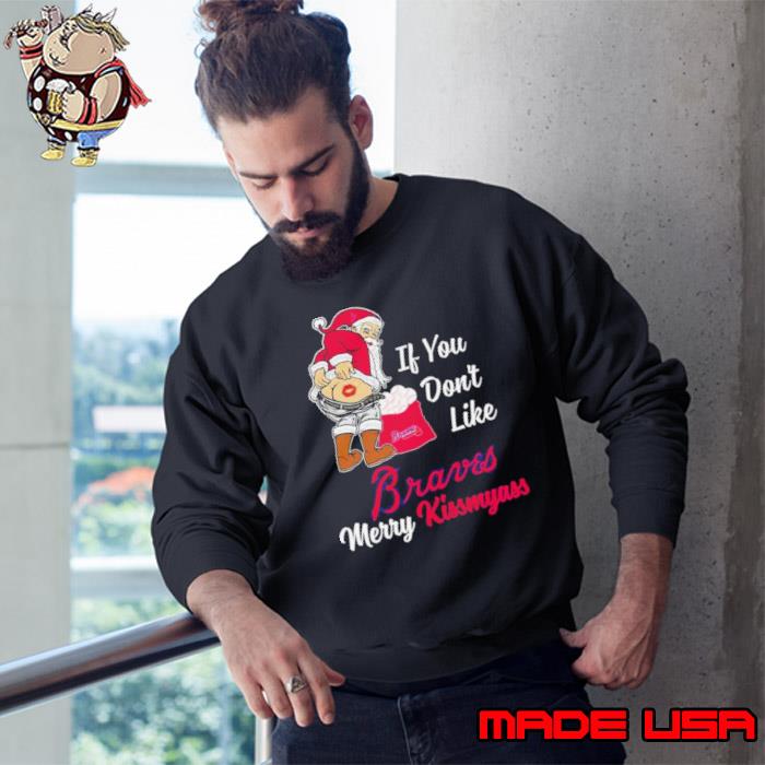 Santa Claus If You Don't Like Atlanta Braves Merry Kissmyass T Shirt