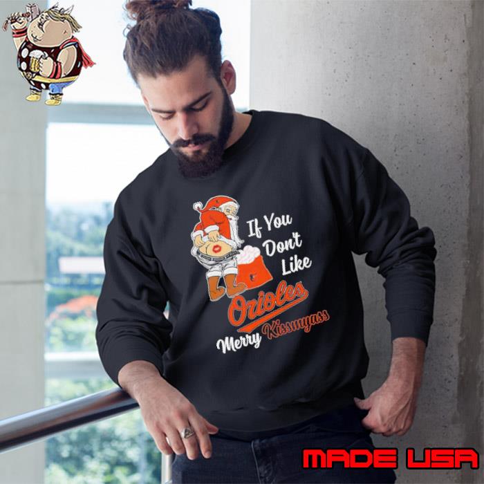 Official Santa Claus If You Don't Like Baltimore Orioles Merry Kissmyass  shirt, hoodie, sweater, long sleeve and tank top