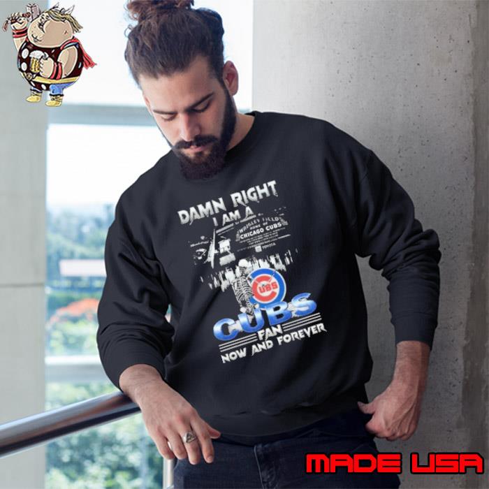 Skeleton Damn Right I Am A Chicago Cubs Fan Now And Forever T-shirt,Sweater,  Hoodie, And Long Sleeved, Ladies, Tank Top