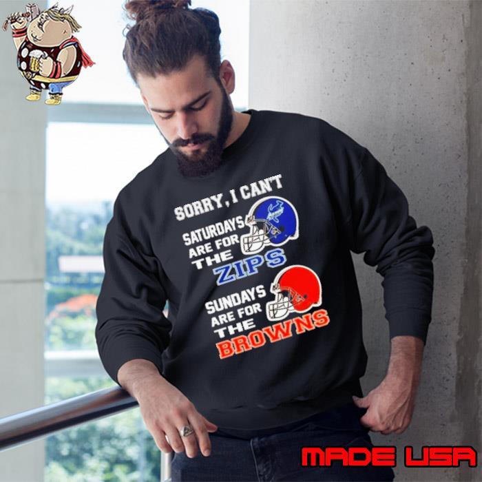 Sorry I Can’t Saturdays Are For The Akron Zips Sundays Are For The Cleveland Browns 2023 s Sweatshirt