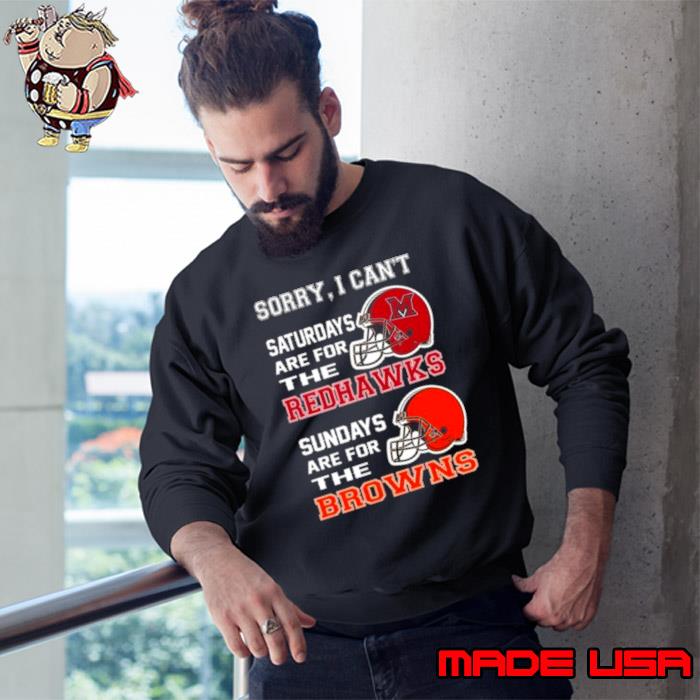 Sorry I Can’t Saturdays Are For The Miami Redhawks Sundays Are For The Cleveland Browns 2023 shirt