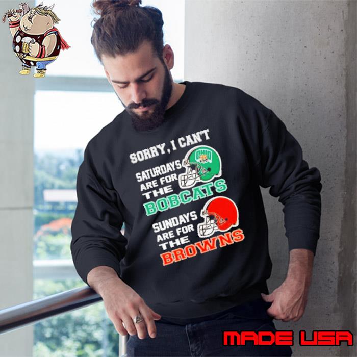 Sorry I Can’t Saturdays Are For The Ohio Bobcats Sundays Are For The Cleveland Browns 2023 s Sweatshirt