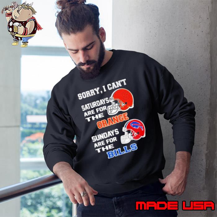 Sorry I Can’t Saturdays Are For The Syracuse Orange Sundays Are For The Buffalo Bills 2023 s Sweatshirt