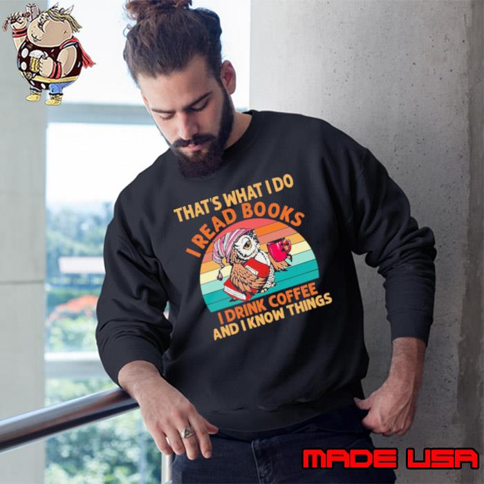 That's What I Do I Read Books I Drink Coffee And I Know Things Owl Drink Coffee Vintage s Sweatshirt
