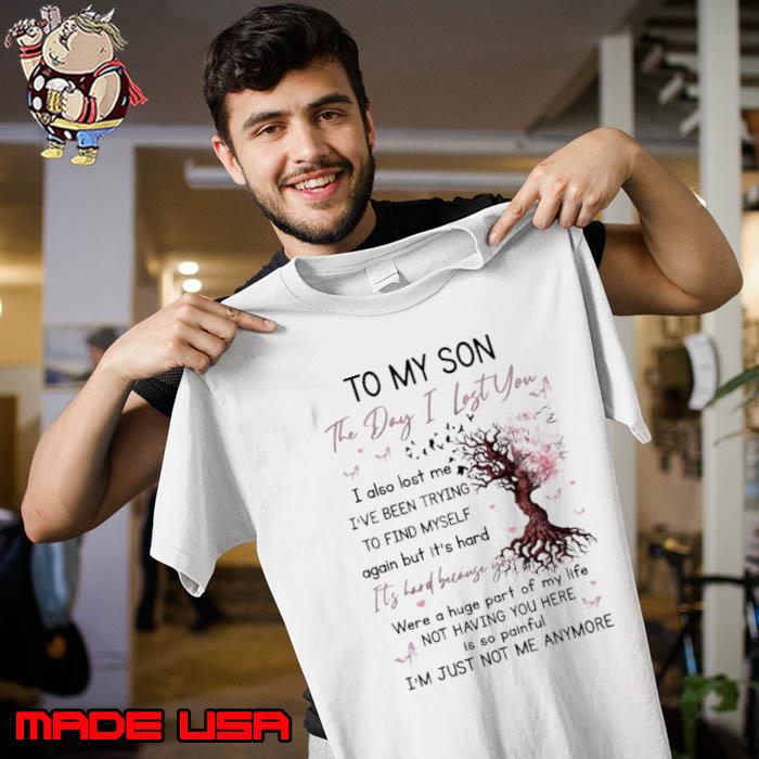To my son the day lost you hard because anymore butterflies s Unisex