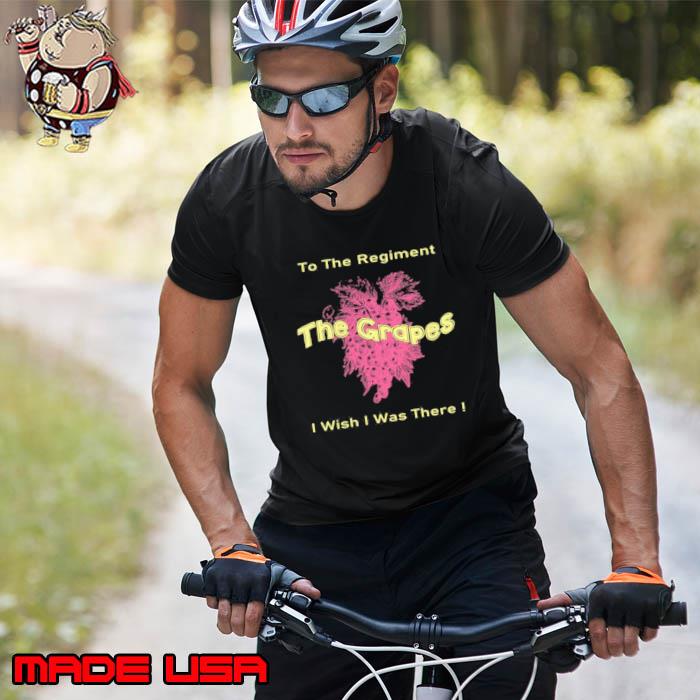 To The Regiment I Wish I Was There Early Doors The Grapes Shirt Unisex