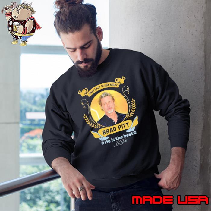 What's not to like about Brad Pitt he is the best signature s Sweatshirt