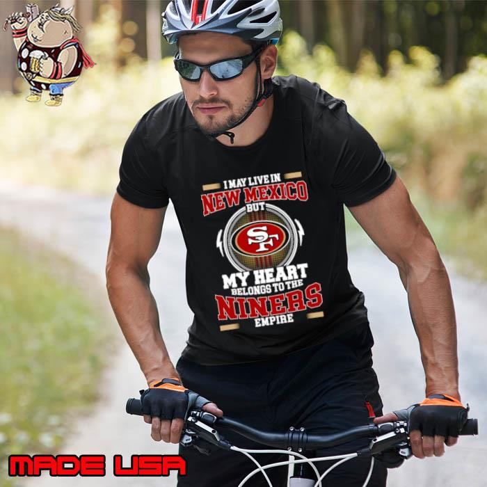 San Francisco 49ers I May Live In Ohio But My Heart Belongs To The Niners  Empire shirt