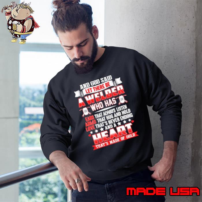 And god said let there be a welder who has heart s Sweatshirt