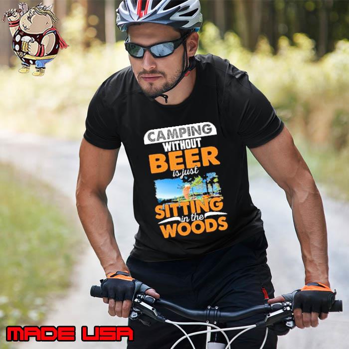 Camping without beer is just sitting in the woods s Unisex