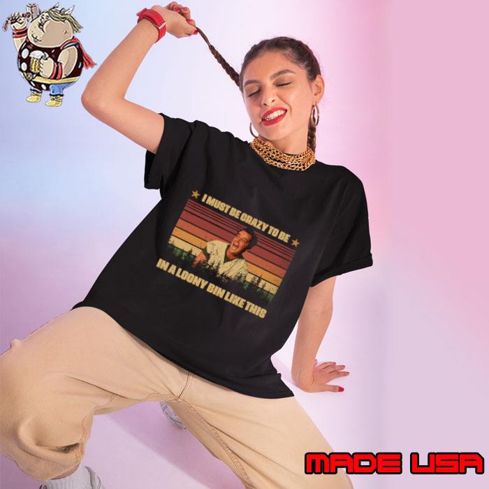 Cuckoo's, McMurphy's Must Be Crazy Be Loony Bin Like This Vintage T-Shirt