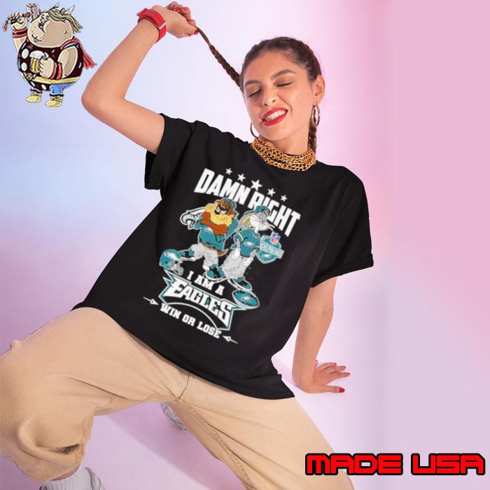 Damn Right I Am A Eagles Win Or Lose Shirt Ladies tee