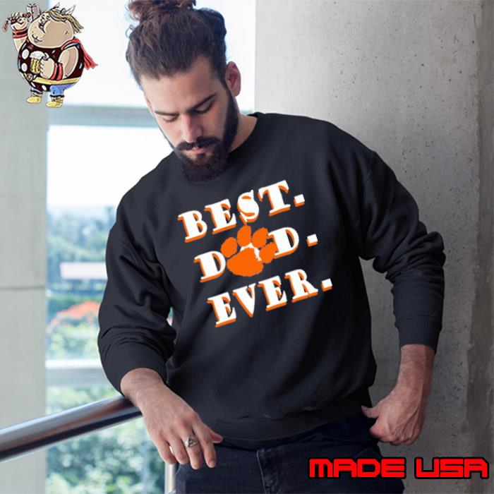 Father's Day Best Dad Clemson Tigers Ever Shirt Sweatshirt