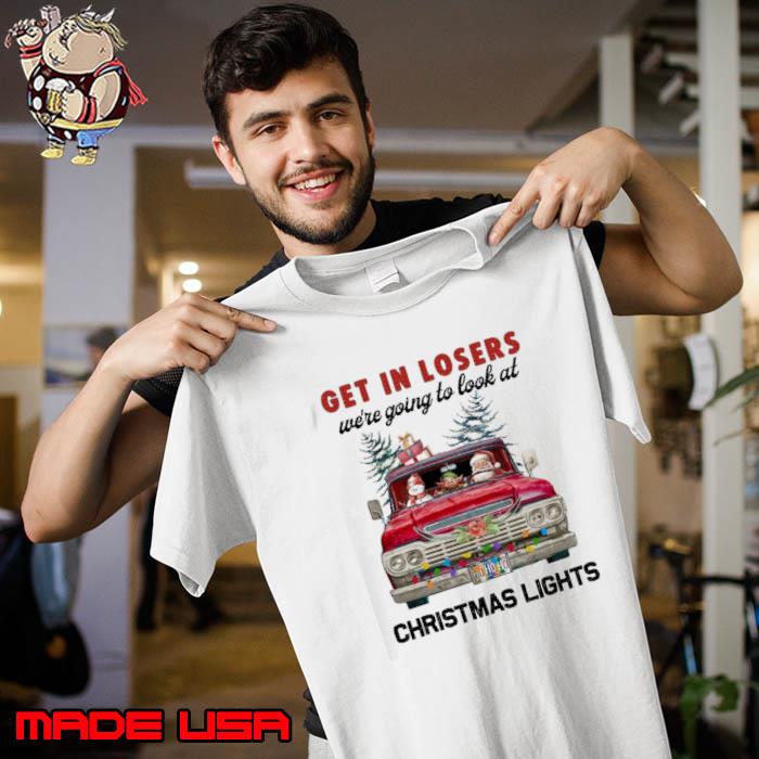 Get In Losers We're Going To Look At Christmas Lights s Unisex