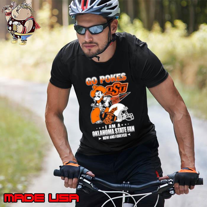 Go Pokes I Am A Oklahoma State Fan Now And Forever Osu s Unisex