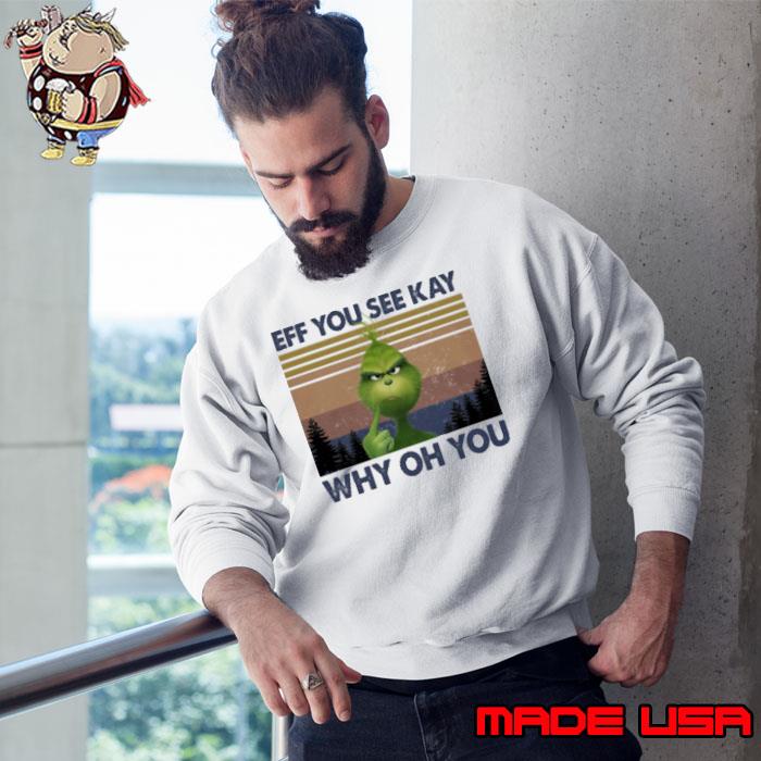 Grinch Eff You See Kay Why Oh You Vintage Shirt Sweatshirt