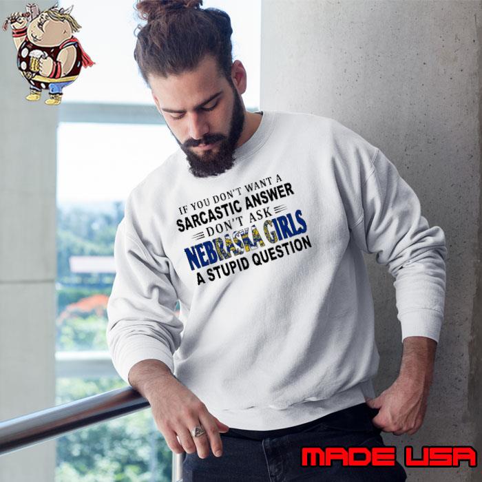If You Don't Ask Nebraska Girls A Stupid Question s Sweatshirt