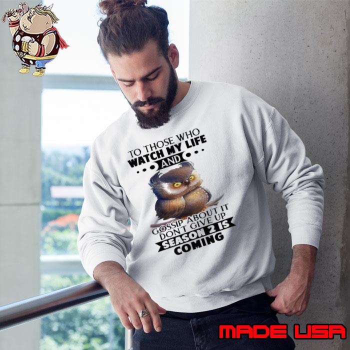 Owl To Those Who Watch My Life And Gossip About Coming s Sweatshirt