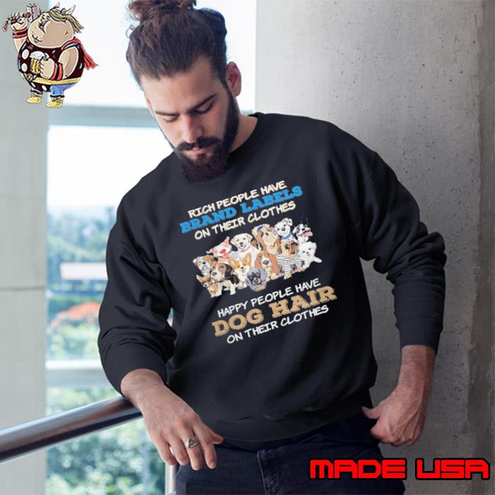 Rich people have on their clothes dog hair s Sweatshirt