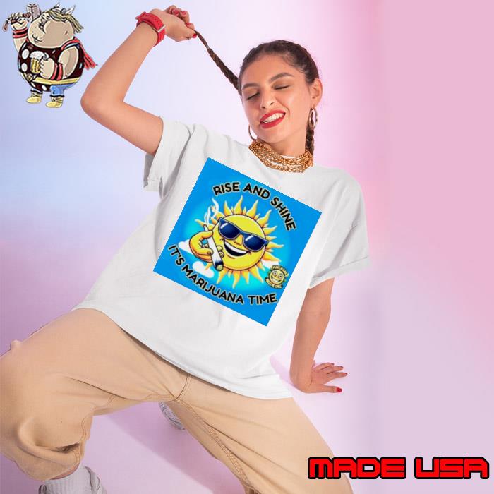 Rise and shine it’s marijuana time shirt