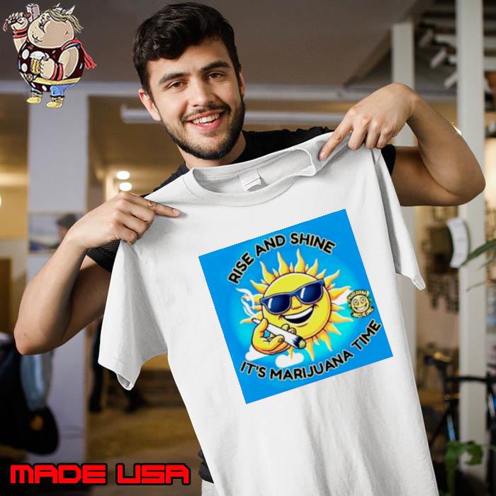 Rise and shine it’s marijuana time s Unisex