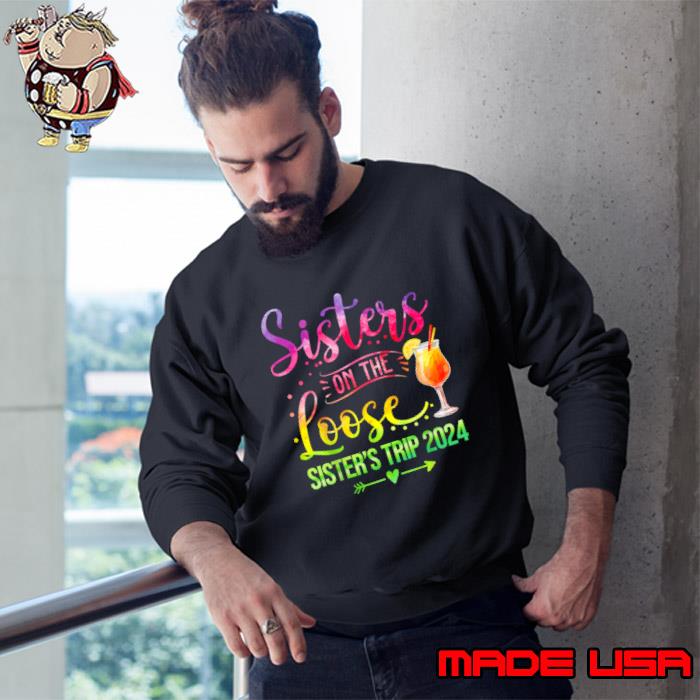 Sisters On The Loose Sisters Trip 2024 Tye Die T-Shirt Sweatshirt