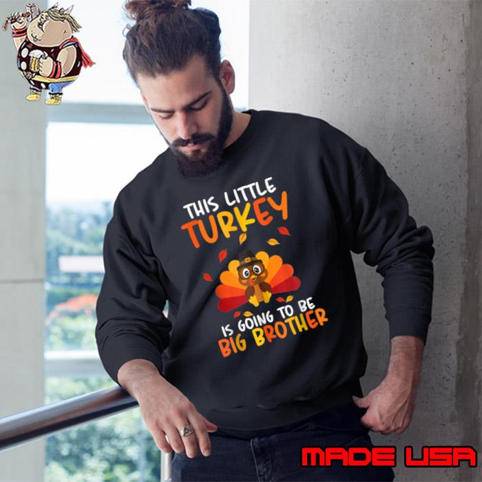 This Little Turkey Is Going To Be A Big Brother Thanksgiving T-Shirt Sweatshirt