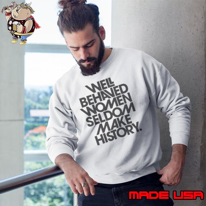 Well Behaved Women Seldom Make History Black And White Version s Sweatshirt