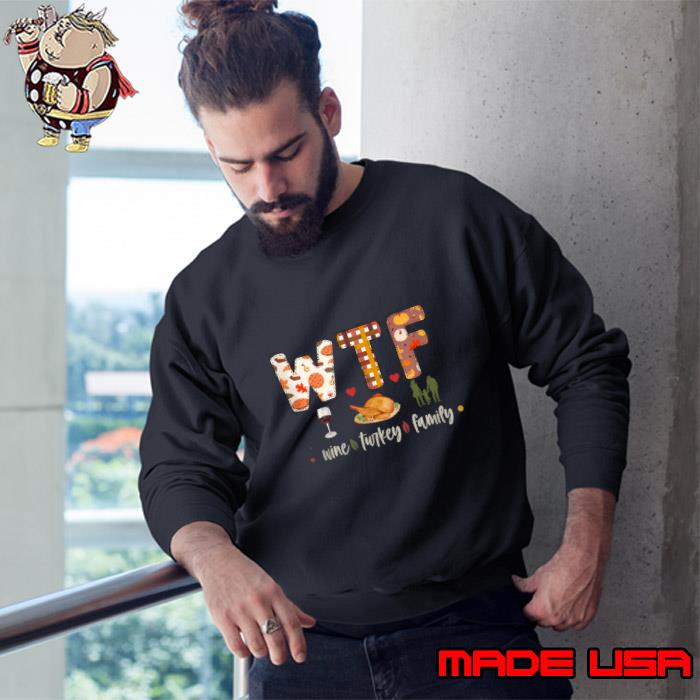 WTF Wine Turkey Family Thanksgiving day T-Shirt Sweatshirt