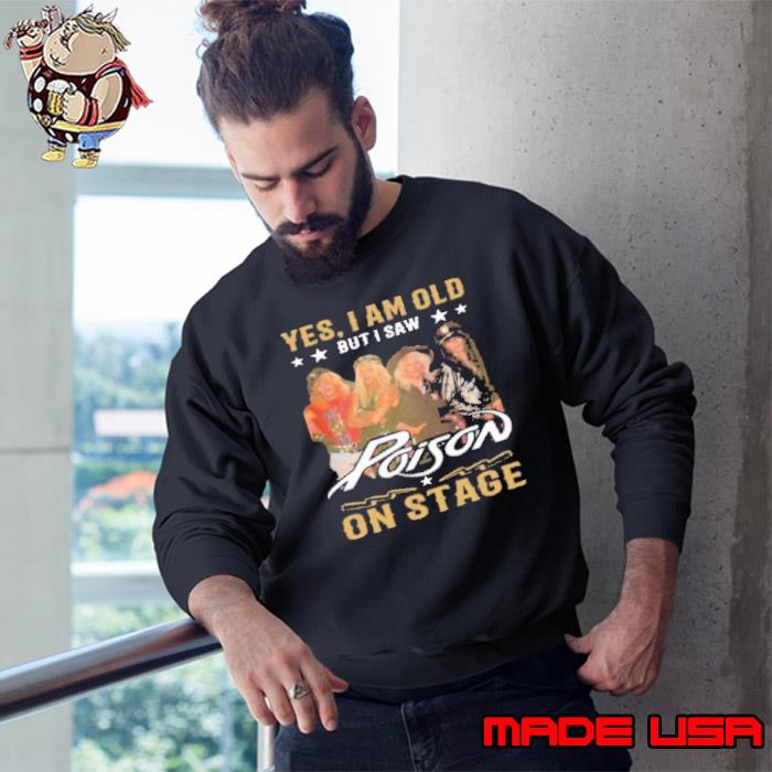 Yes I Am Old But I Saw Poison On Stage Shirt Sweatshirt