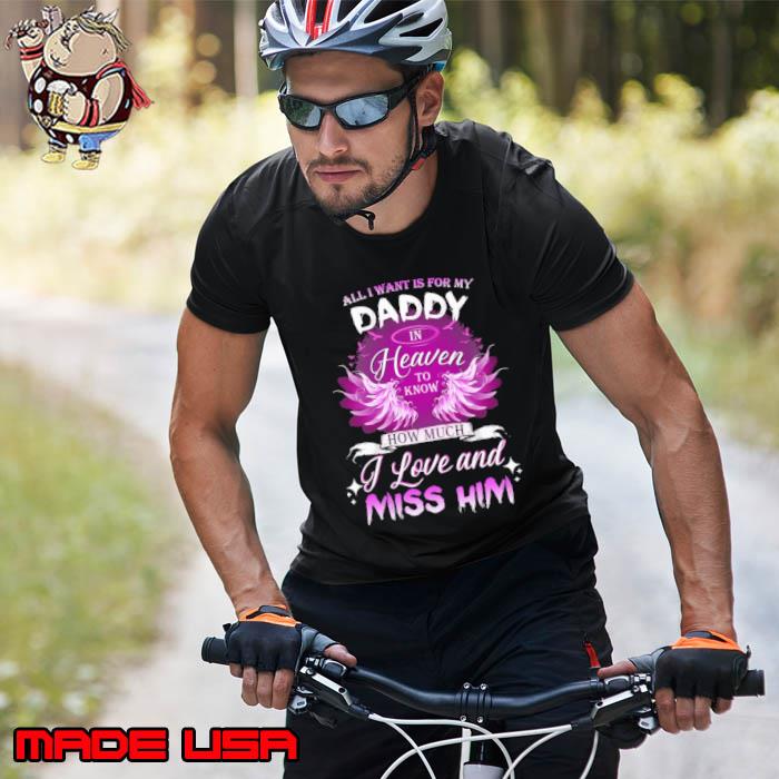 All I want for my Daddy in Heaven to know how much I love and miss Him angle shirt